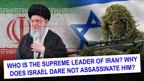 WHO IS THE SUPREME LEADER OF IRAN? WHY DOES ISRAEL DARE NOT ASSASSINATE HIM?