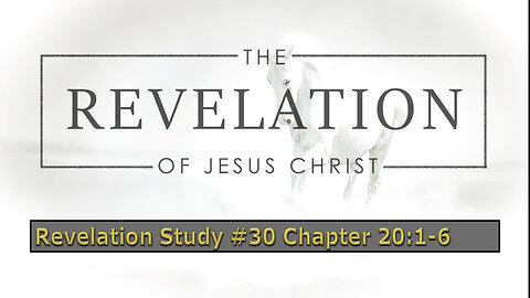 Revelation Study #30 Chapter 20:1-6