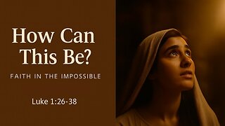 November 30, 2025 - "How Can This Be? - Faith in the Impossible" (Luke 1:26-38)