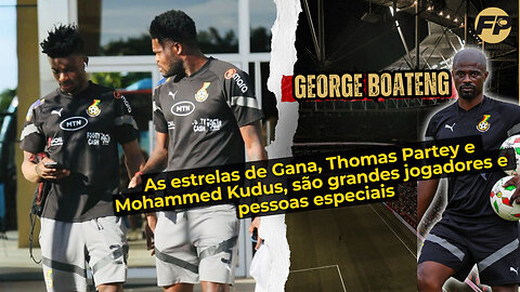 Boateng: As estrelas de Gana, Partey e Kudus, são grandes jogadores e pessoas especiais