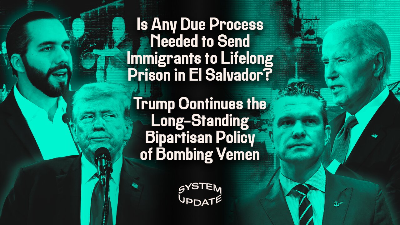 Is Any Due Process Needed to Send Immigrants to Lifelong Prison in El Salvador? Trump Continues the Long-Standing Bipartisan Policy of Bombing Yemen | SYSTEM UPDATE #424