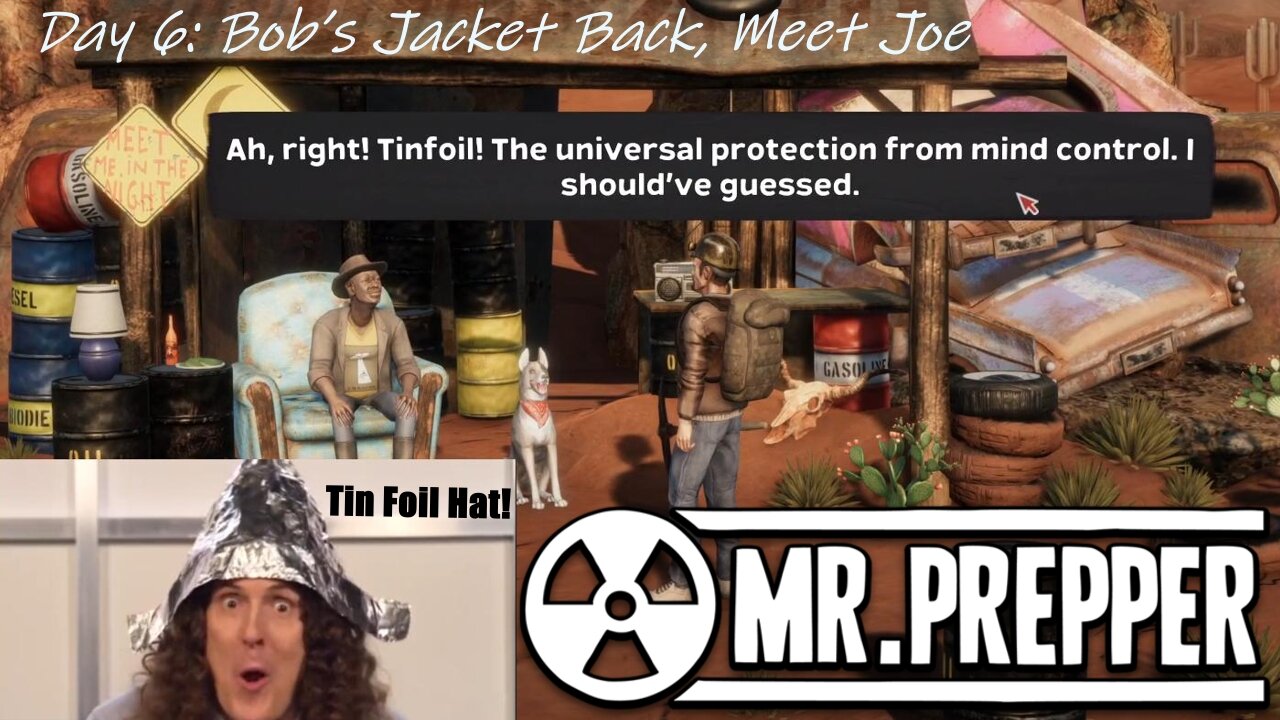 Day 6: Bob’s Jacket Back, Meet Joe, Tin Foil Hat!