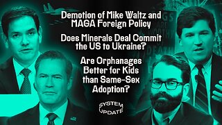 Mike Waltz is Sacked In Cabinet Shuffle as War with Iran Looms; Matt Walsh Tells Tucker Carlson Gay Adoption Is an Abomination | System Update #447