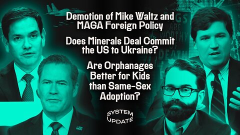 Mike Waltz is Sacked In Cabinet Shuffle as War with Iran Looms; Matt Walsh Tells Tucker Carlson Gay Adoption Is an Abomination | System Update #447