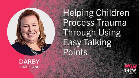 Ep. 824 - Helping Children Process Trauma Through Using Easy Talking Points - Darby Strickland