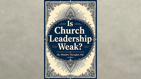 Is Church Leadership Weak? Mr. Plumb’s Thoughts #10