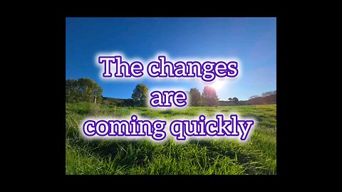 The Changes Are Coming Quickly