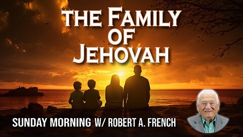 The Family of Jehovah | Sunday Morning w/ Robert A. French
