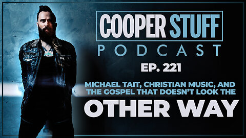 Cooper Stuff Ep. 221 - Michael Tait, Christian Music, and The Gospel That Doesn't Look The Other Way