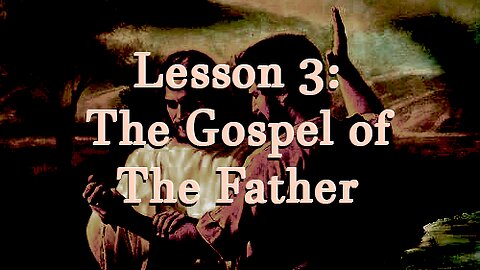 Protect My Gospel - Lesson 3: The Gospel of The Father