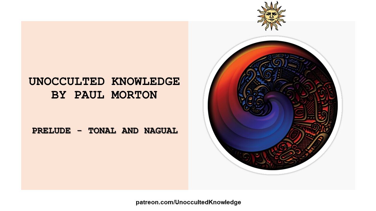 UNOCCULTED KNOWLEDGE: PRELUDE - TONAL AND NAGUAL