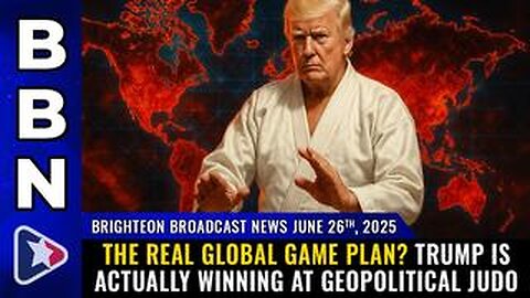 The Real Global Game Plan? Trump is actually WINNING at GEOPOLITICAL JUDO (BBN, June 26, 2025)