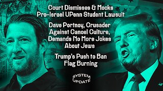 Federal Court Dismisses & Mocks Lawsuit Brought by Pro-Israel UPenn Student; Dave Portnoy, Crusader Against Cancel Culture, Demands No More Jokes About Jews; Trump's Push to Ban Flag Burning | SYSTEM UPDATE #466