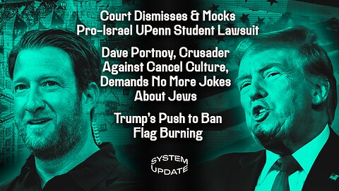 Federal Court Dismisses & Mocks Lawsuit Brought by Pro-Israel UPenn Student; Dave Portnoy, Crusader Against Cancel Culture, Demands No More Jokes About Jews; Trump's Push to Ban Flag Burning | SYSTEM UPDATE #466