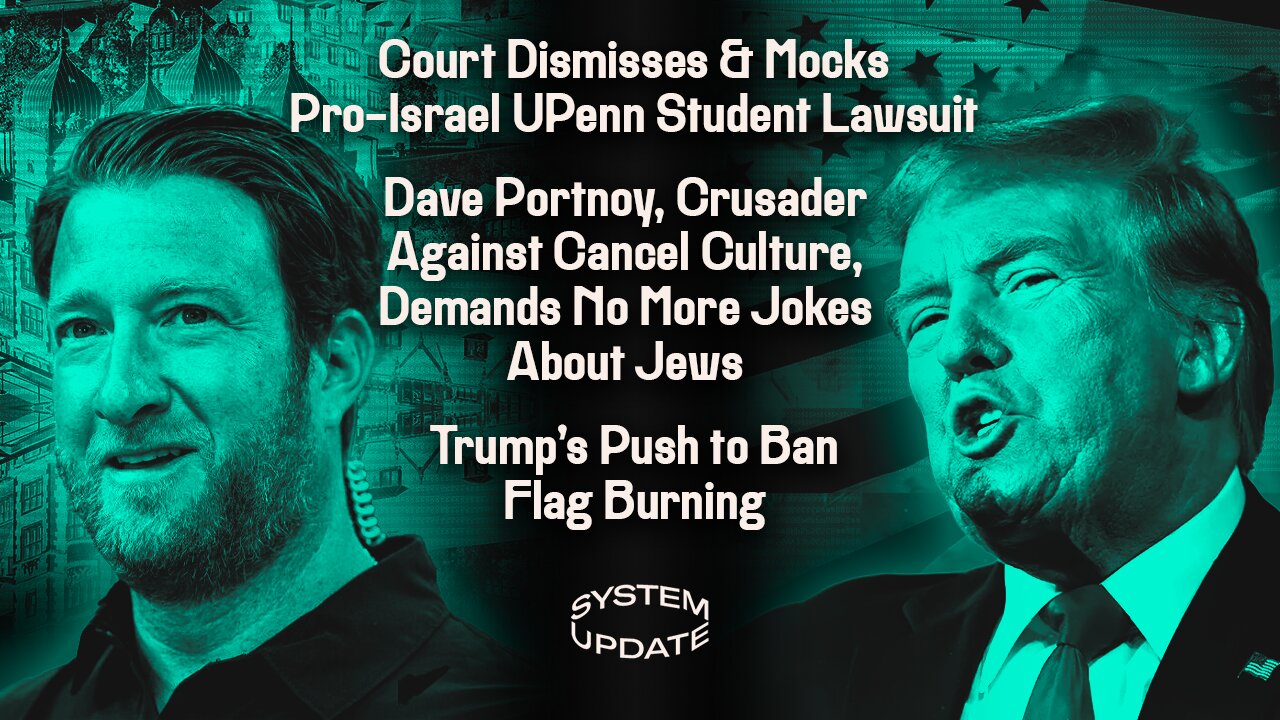 Federal Court Dismisses & Mocks Lawsuit Brought by Pro-Israel UPenn Student; Dave Portnoy, Crusader Against Cancel Culture, Demands No More Jokes About Jews; Trump's Push to Ban Flag Burning | SYSTEM UPDATE #466
