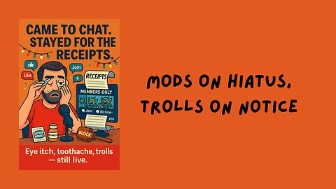 Mods on Hiatus, Trolls on Notice