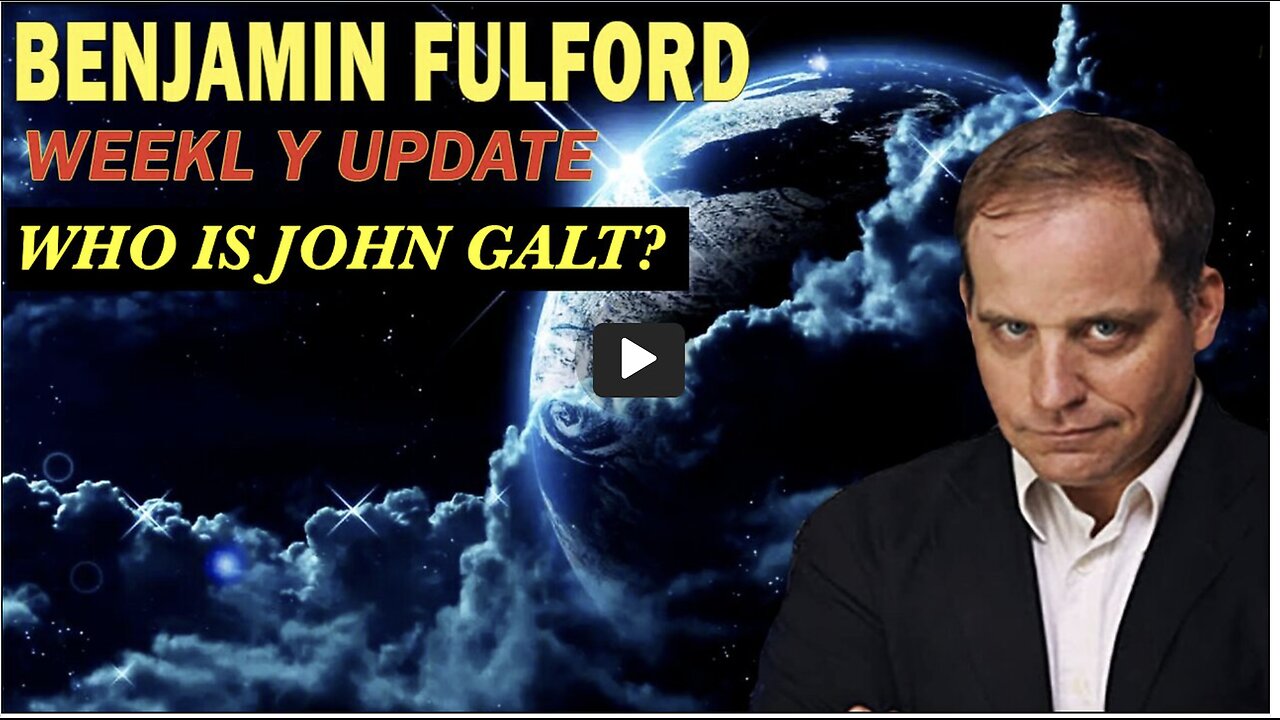 Benjamin Fulford WEEKLY GEO-POLITICAL UPDATE. WHO IS John Galt
