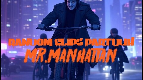 Mr.Manhattan Random Clips Part Duh