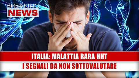 Italia, Malattia Rara HHT: I Segnali Da Non Sottovalutare!