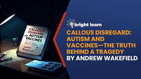 BrightLearn - Callous Disregard: Autism and Vaccines- The Truth Behind a Tragedy by Andrew Wakefield