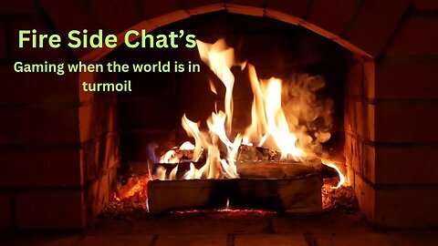 Firseside Chat - Gaming when the world is in turmoil