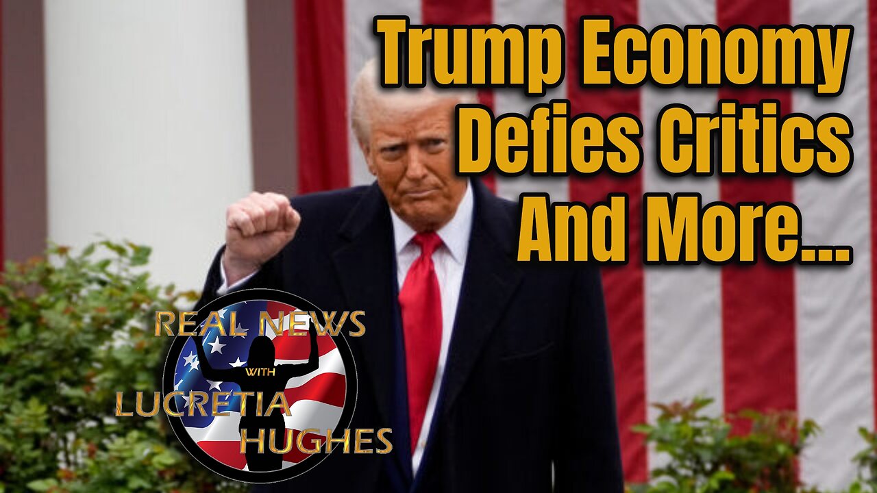 Real News with Lucretia Hughes - Trump Economy Defies Critics And More..