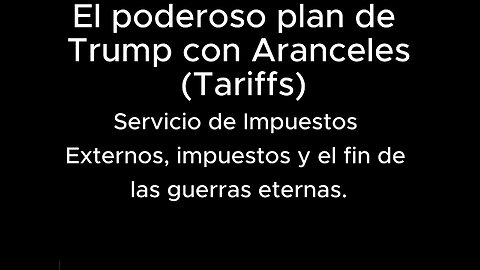 El poderoso plan de Trump con Aranceles - Servicio de Impuestos Externos y el fin de las guerras.