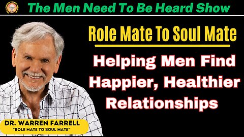 Men Need To Be Heard Show - Helping Men Find Happier, Healthier Relationships w/ Dr. Warren Farrell