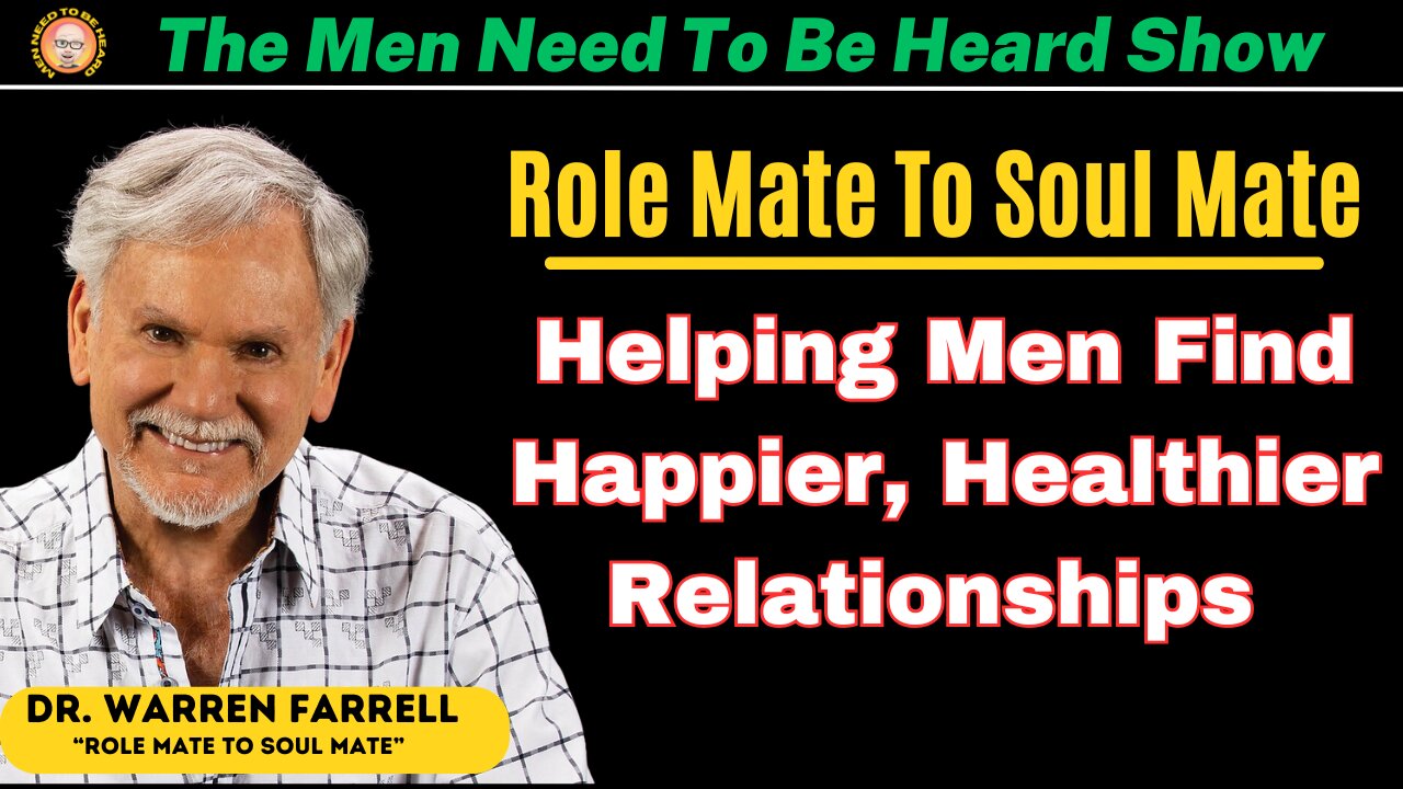 Men Need To Be Heard Show - Helping Men Find Happier, Healthier Relationships w/ Dr. Warren Farrell
