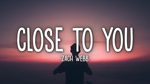 🎶 Zach Webb - Close to You (Lyrics) 💖 | Official Lyric Video 🎤