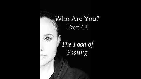 Who Are You? Part 42: The Food of Fasting