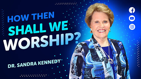 How Then Shall We Worship? | Dr. Sandra G. Kennedy