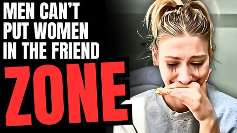 Women Are FURIOUS Because Men Are Putting Them In The FRIEND-ZONE