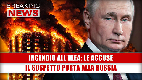 Incendio All'Ikea, Le Accuse: Il Sospetto Porta Alla Russia!