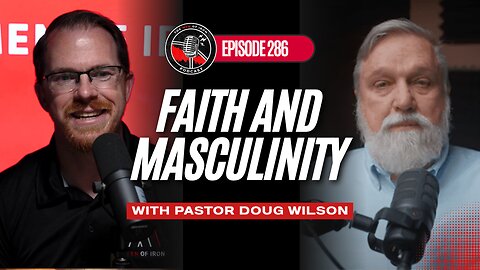 How to Be a Godly Man: Real Advice on Faith, Family, and Culture Change W/ Pastor Doug Wilson