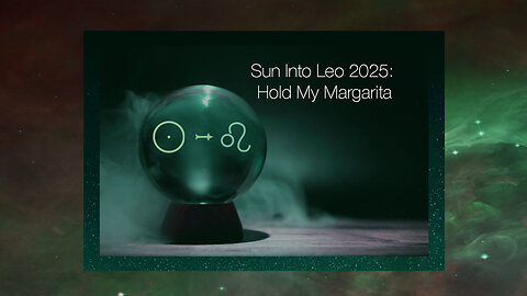 Sun Into Leo 2025: Hold My Margarita