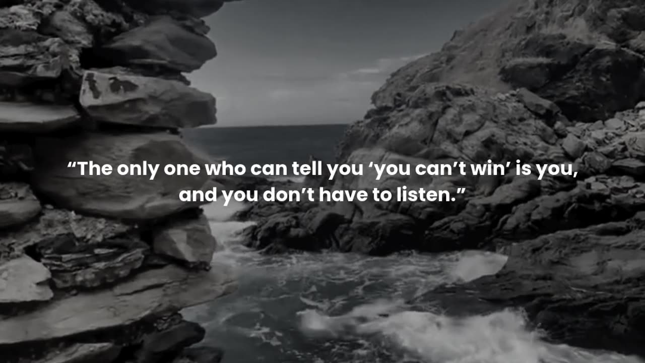 The only one who can tell you ‘you can’t win’ is you, and you don’t have to listen.