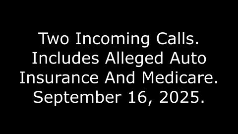 Two Incoming Calls: Includes Alleged Auto Insurance And Medicare, September 16, 2025