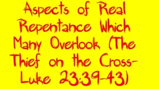 Aspects of Real Repentance Which Many Overlook (The Thief on the Cross- Luke 23:39-43)