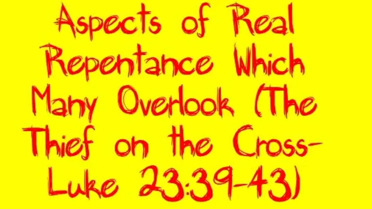 Aspects of Real Repentance Which Many Overlook (The Thief on the Cross- Luke 23:39-43)