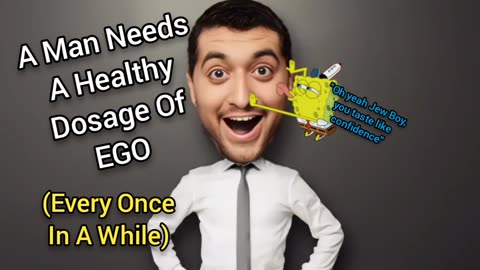 Every man needs Ego every once in a while