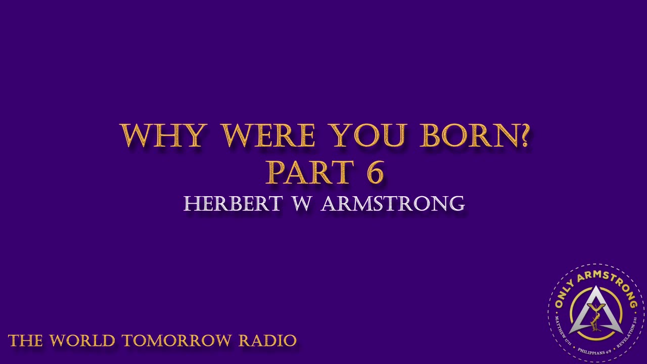 The World Tomorrow Radio: Why Were You Born? Part 6