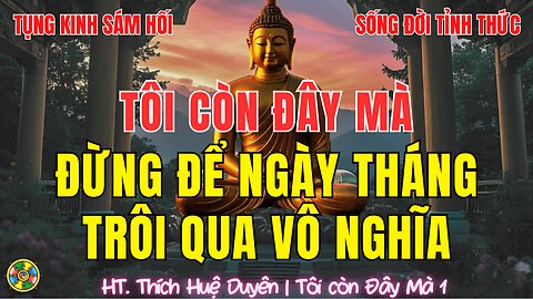 Tụng Kinh Tôi Còn Đây Mà. Đừng Để Ngày Tháng Trôi Qua Vô Nghĩa |HT Thích Huệ Duyên