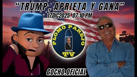 TRUMP, APRIETA Y GANA | PLOMO PAREJO | 17DIC2025 [GOCHO.OFICIAL]