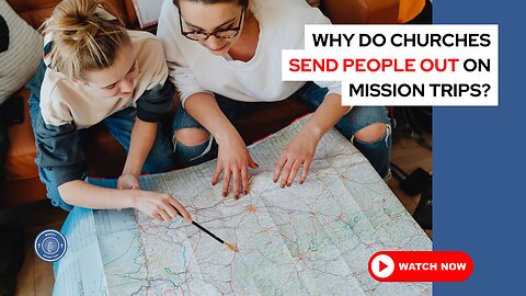 Why do churches send people out on mission trips?