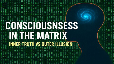Consciousness in the Matrix: Inner Truth vs Outer Illusion