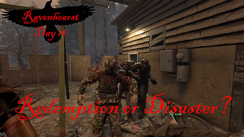 7 Days To Die - Ravenhearst Day 18: Redemption or Disaster?