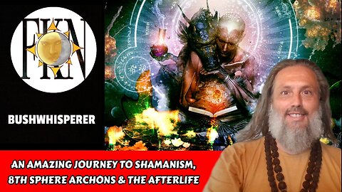 An Amazing Journey to Shamanism, 8th Sphere Archons & the Afterlife | BushWhisperer