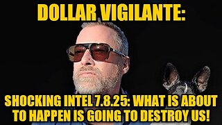 Dollar Vigilante: Shocking Intel 7.8.25: What is About to Happen is Going to Destroy Us!
