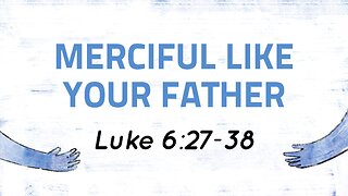 June 15, 2025 - Sunday AM MESSAGE - Merciful Like Your Father (Luke 6:27-38)